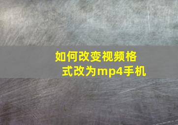 如何改变视频格式改为mp4手机