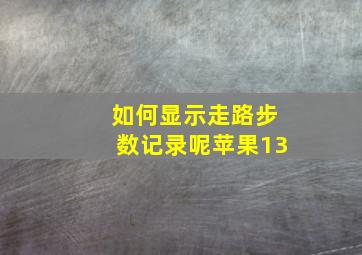 如何显示走路步数记录呢苹果13