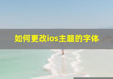 如何更改ios主题的字体