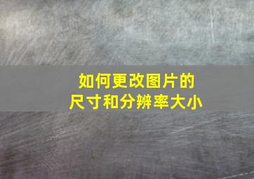 如何更改图片的尺寸和分辨率大小