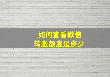 如何查看微信转账额度是多少