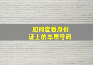 如何查看身份证上的车票号码