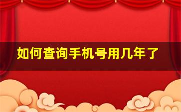 如何查询手机号用几年了