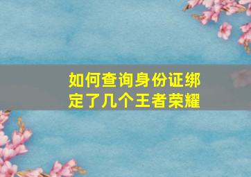 如何查询身份证绑定了几个王者荣耀