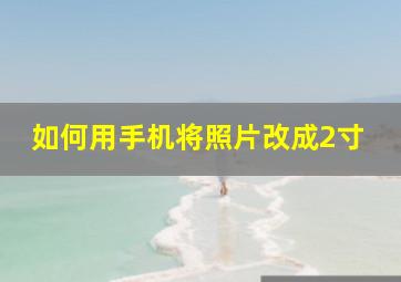 如何用手机将照片改成2寸