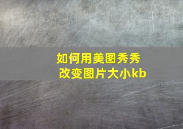 如何用美图秀秀改变图片大小kb