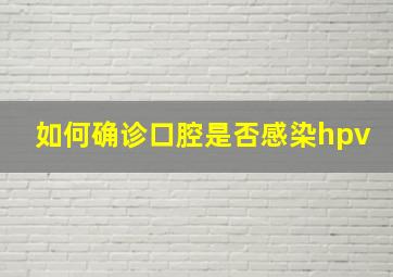 如何确诊口腔是否感染hpv