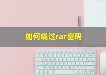 如何绕过rar密码