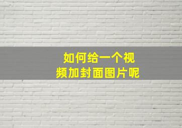 如何给一个视频加封面图片呢