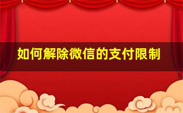 如何解除微信的支付限制