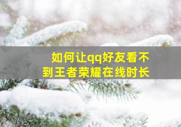 如何让qq好友看不到王者荣耀在线时长