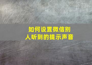 如何设置微信别人听到的提示声音