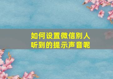 如何设置微信别人听到的提示声音呢