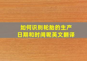 如何识别轮胎的生产日期和时间呢英文翻译