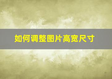 如何调整图片高宽尺寸