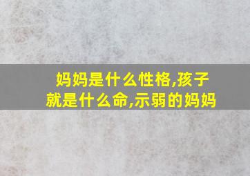 妈妈是什么性格,孩子就是什么命,示弱的妈妈