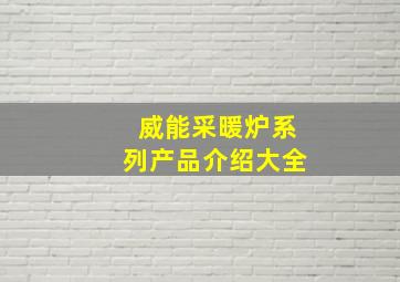 威能采暖炉系列产品介绍大全