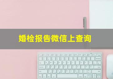 婚检报告微信上查询