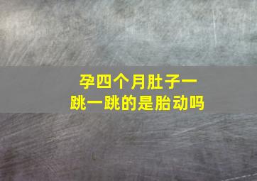 孕四个月肚子一跳一跳的是胎动吗