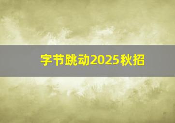 字节跳动2025秋招