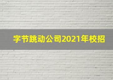 字节跳动公司2021年校招