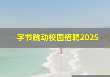 字节跳动校园招聘2025