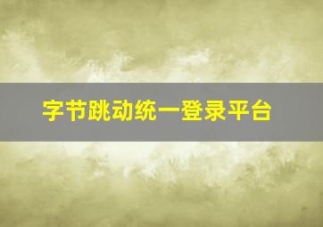 字节跳动统一登录平台