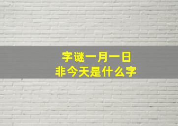 字谜一月一日非今天是什么字