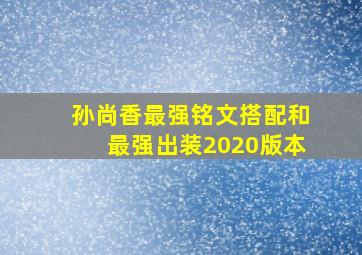 孙尚香最强铭文搭配和最强出装2020版本