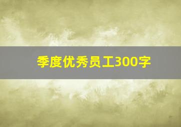 季度优秀员工300字