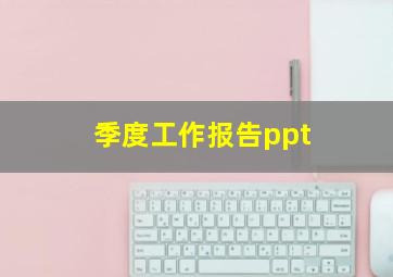 季度工作报告ppt