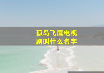 孤岛飞鹰电视剧叫什么名字