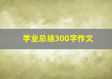 学业总结300字作文