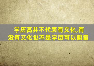 学历高并不代表有文化,有没有文化也不是学历可以衡量