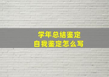 学年总结鉴定自我鉴定怎么写