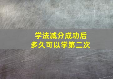 学法减分成功后多久可以学第二次