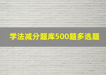 学法减分题库500题多选题