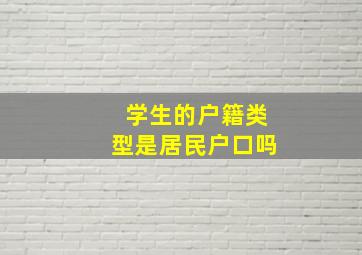 学生的户籍类型是居民户口吗