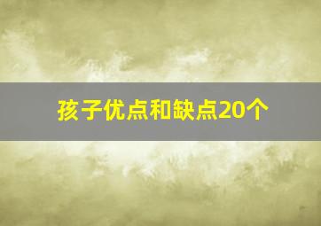 孩子优点和缺点20个