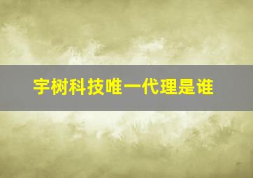 宇树科技唯一代理是谁