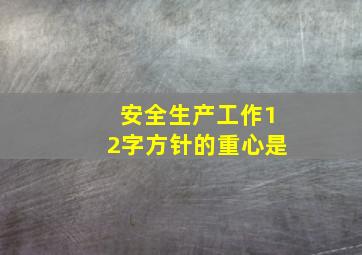 安全生产工作12字方针的重心是