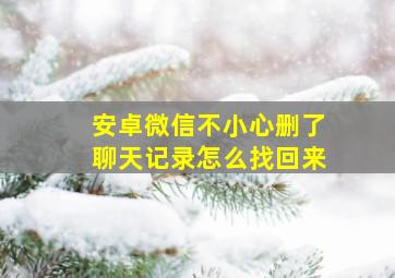 安卓微信不小心删了聊天记录怎么找回来