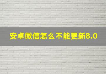 安卓微信怎么不能更新8.0