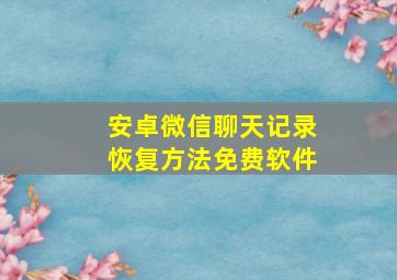 安卓微信聊天记录恢复方法免费软件