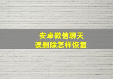 安卓微信聊天误删除怎样恢复