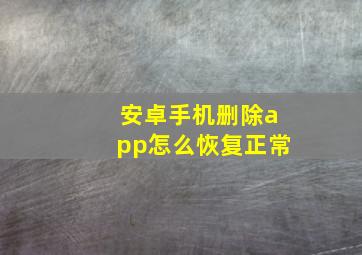 安卓手机删除app怎么恢复正常