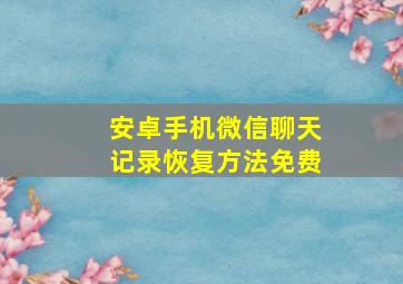 安卓手机微信聊天记录恢复方法免费