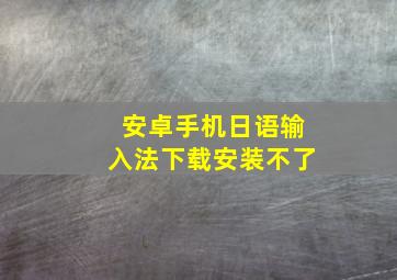 安卓手机日语输入法下载安装不了