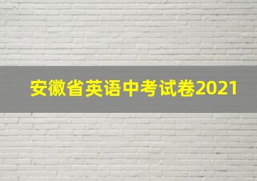 安徽省英语中考试卷2021