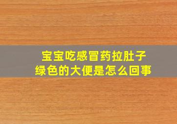 宝宝吃感冒药拉肚子绿色的大便是怎么回事